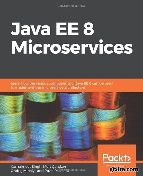 Java EE 8 Microservices: Learn how the various components of Java EE 8 can be used to implement the microservice architecture