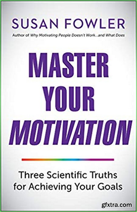 Master Your Motivation: Three Scientific Truths for Achieving Your Goals