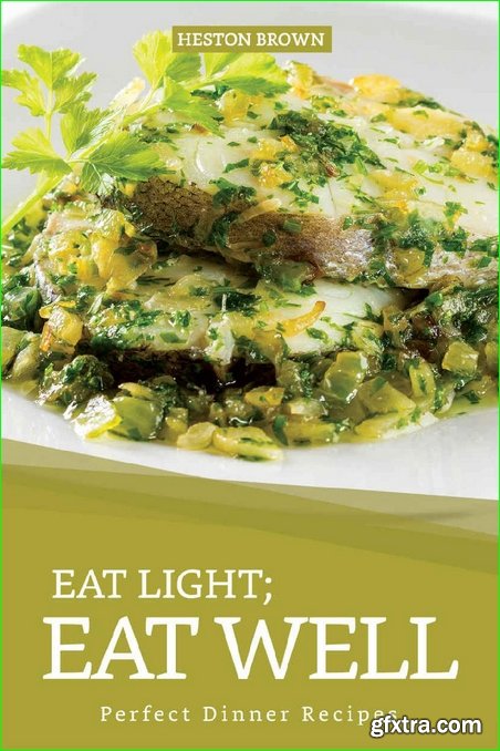 Eat Light; Eat Well: Perfect Dinner Recipes