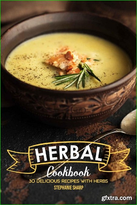 Herbal Cookbook: 30 Delicious Recipes with Herbs