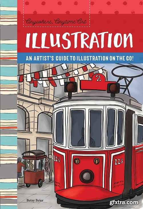 Anywhere, Anytime Art: Illustration: An artist\'s guide to illustration on the go! (Anywhere, Anytime Art)