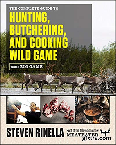 The Complete Guide to Hunting, Butchering, and Cooking Wild Game: Volume 1: Big Game