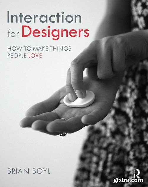 Interaction for Designers : How To Make Things People Love