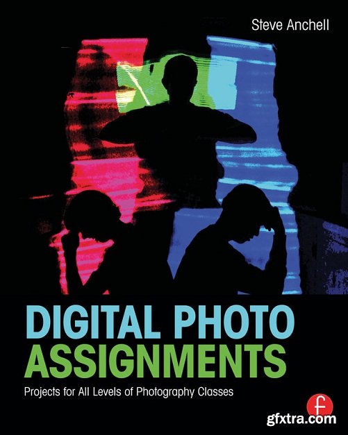 Digital Photo Assignments: Projects for All Levels of Photography Classes