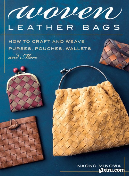 Woven Leather Bags: How to Craft and Weave Purses, Pouches, Wallets and More