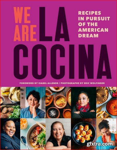 We Are La Cocina: Recipes in Pursuit of the American Dream