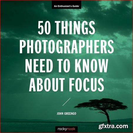 50 Things Photographers Need to Know About Focus