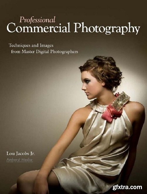 Professional Commercial Photography: Techniques and Images from Master Digital Photographers