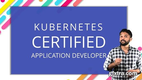 Kubernetes Certified Application Developer (CKAD) with Tests (Updated)