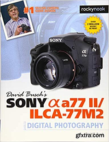 David Busch’s Sony Alpha a77 II/ILCA-77M2 Guide to Digital Photography