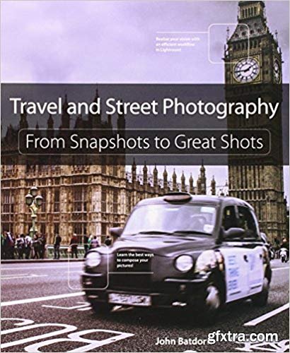 Travel and Street Photography: From Snapshots to Great Shots, 1st Edition