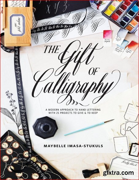 The Gift of Calligraphy: A Modern Approach to Hand Lettering with 25 Projects to Give and to Keep