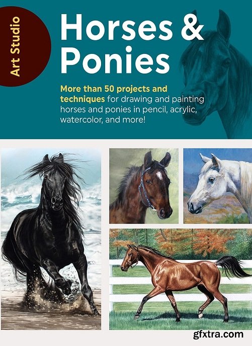 Art Studio: Horses & Ponies: More than 50 projects and techniques for drawing and painting horses and ponies in pencil, acrylic, watercolor, and more!