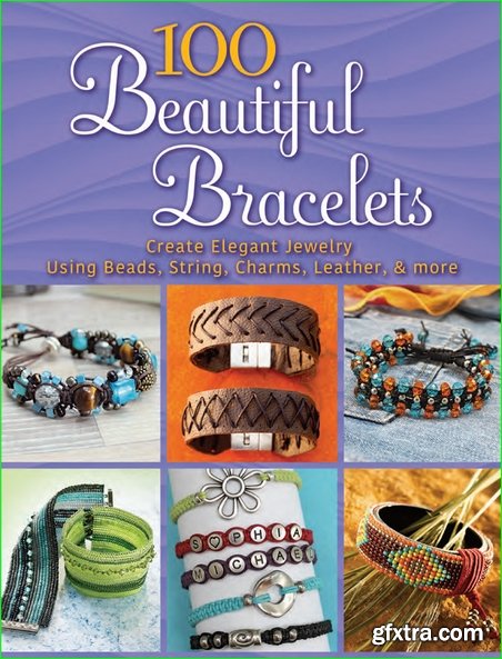 100 Beautiful Bracelets: Create Elegant Jewelry Using Beads, String, Charms, Leather, and more (Dover Jewelry and Metalwork)