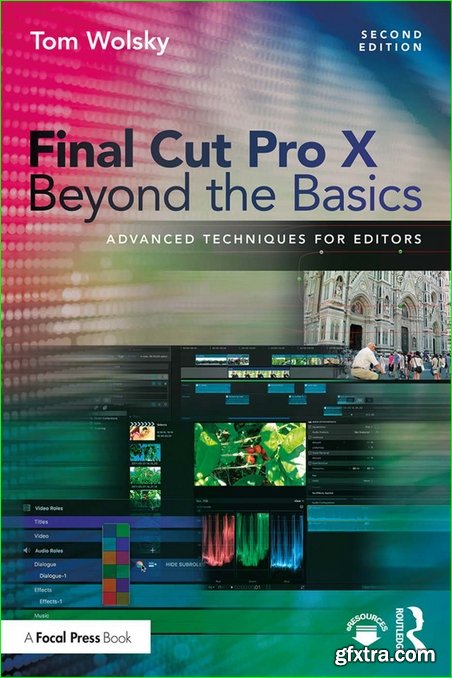 Final Cut Pro X Beyond the Basics : Advanced Techniques for Editors, Second Edition