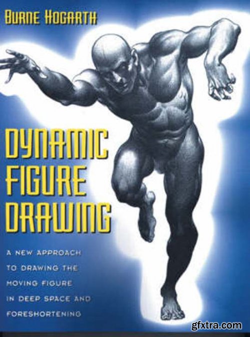 Dynamic Figure Drawing: A New Approach to Drawing the Moving Figure in Deep Space and Foreshortening