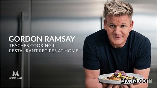 MasterClass - Gordon Ramsay Teaches Cooking II: Restaurant Recipes at Home