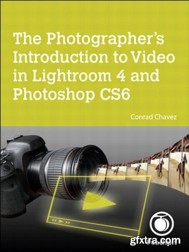 The Photographer’s Introduction to Video in Lightroom 4 and Photoshop CS6