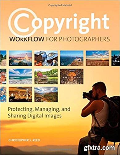 Copyright Workflow for Photographers: Protecting, Managing, and Sharing Digital Images