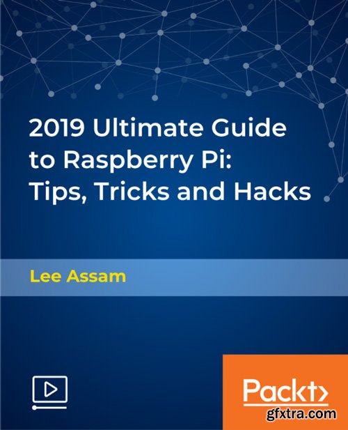 PacktPub - 2019 Ultimate Guide to Raspberry Pi: Tips, Tricks and Hacks