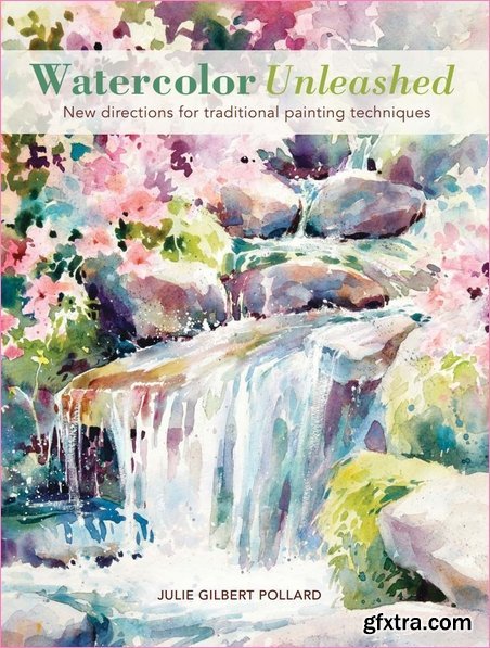 Watercolor Unleashed: New Directions for Traditional Painting Techniques