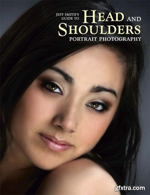 Jeff Smith\'s Guide to Head and Shoulders Portrait Photography