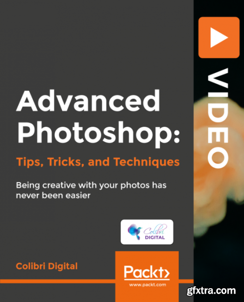 Packt Publishing – Advanced Photoshop: Tips, Tricks and Techniques 2019