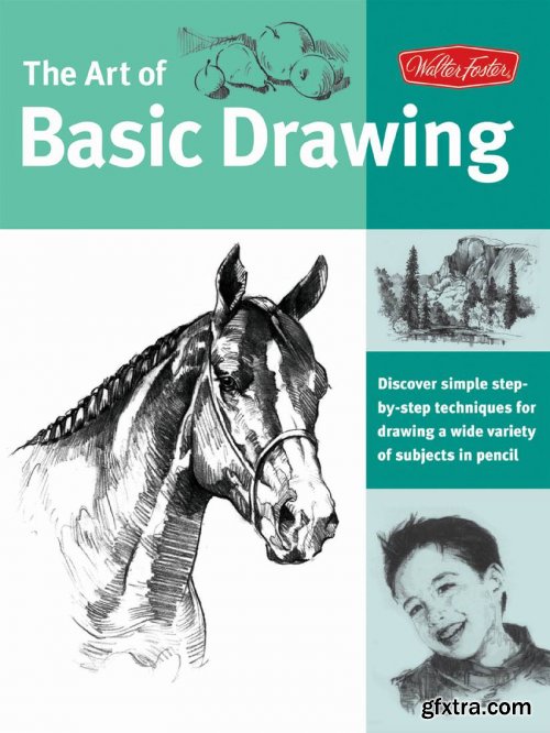 Art of Basic Drawing: Discover simple step-by-step techniques for drawing a wide variety of subjects in pencil 