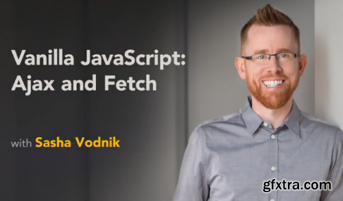 Lynda - Vanilla JavaScript: Ajax and Fetch (2019)