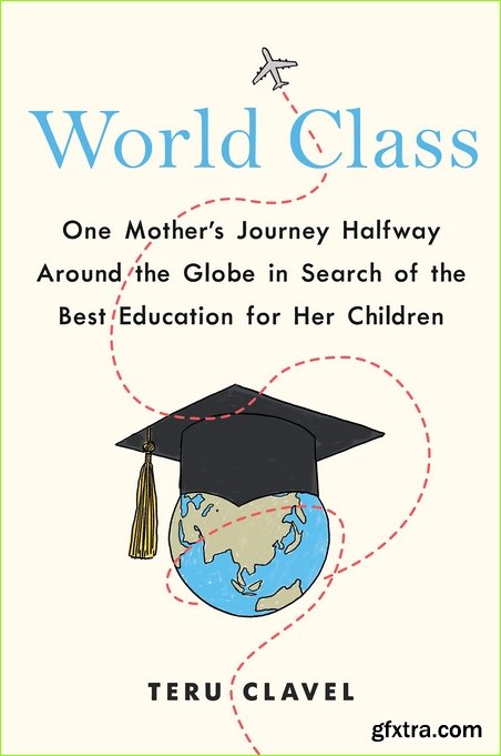 World Class: One Mother’s Journey Halfway Around the Globe in Search of the Best Education for Her Children