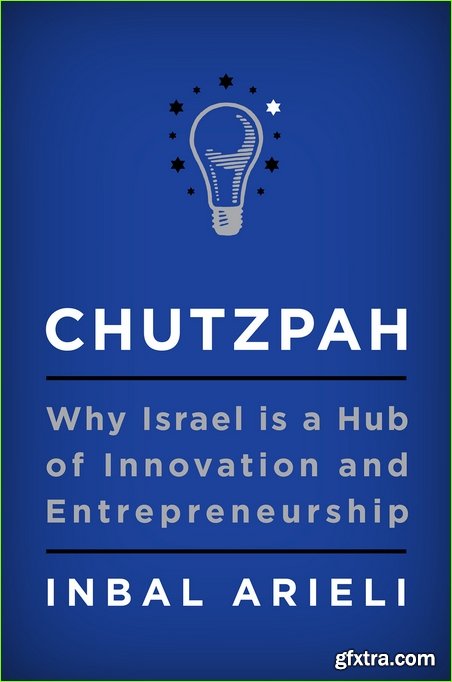 Chutzpah: Why Israel Is a Hub of Innovation and Entrepreneurship