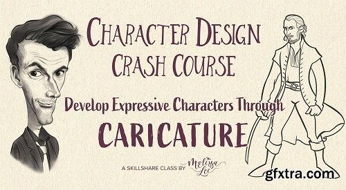 Character Design Crash Course: Develop Expressive Characters Through Caricature