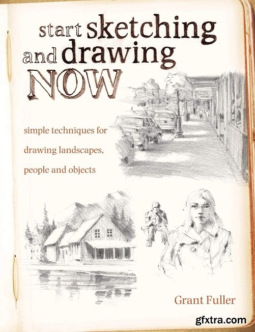 Start Sketching & Drawing Now: Simple techniques for drawing landscapes, people and objects