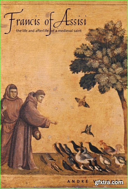 Francis of Assisi: The Life and Afterlife of a Medieval Saint