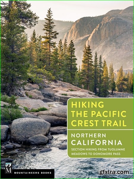 Hiking the Pacific Crest Trail: Northern California: Section Hiking from Tuolumne Meadows to Donomore Pass