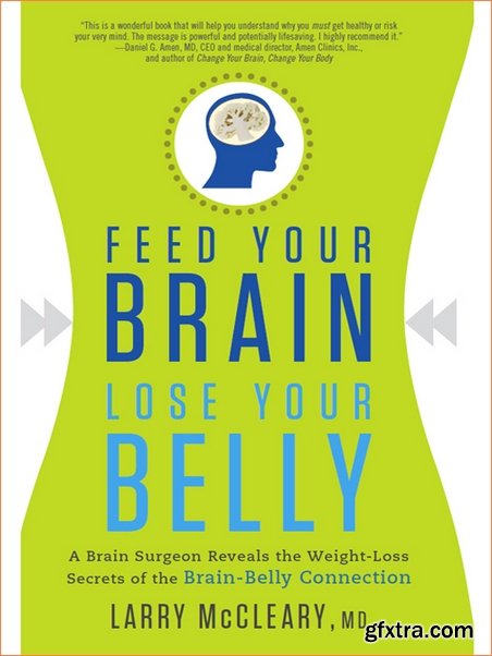 Feed Your Brain, Lose Your Belly: A Brain Surgeon Reveals the Weight-Loss Secrets of the Brain-Belly Connection