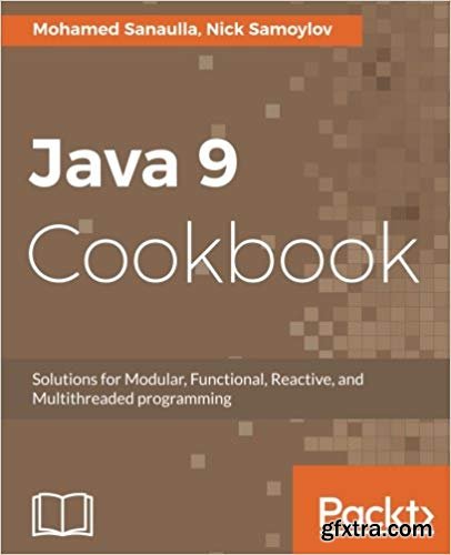 Java 9 Cookbook: Solutions for Modular, Functional, Reactive, and Multithreaded programming