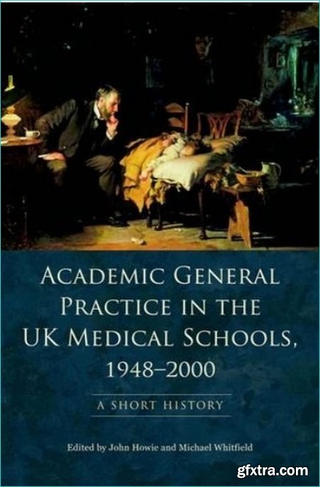 Academic General Practice in the UK Medical Schools, 1948-2000: A Short History