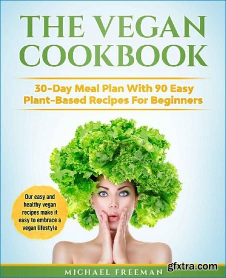 The Vegan Cookbook: 30-Day Meal Plan With 90 Easy Plant-Based Recipes For Beginners. Our easy and healthy vegan recipes make it easy to embrace a vegan lifestyle