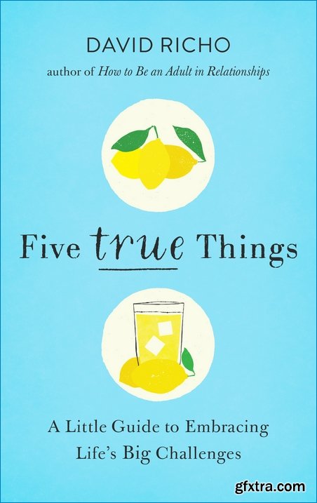 Five True Things: A Little Guide to Embracing Life’s Big Challenges