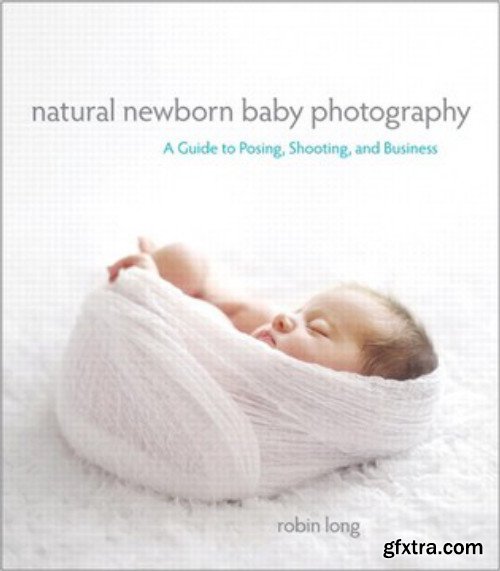 Natural Newborn Baby Photography: A Guide to Posing, Shooting, and Business