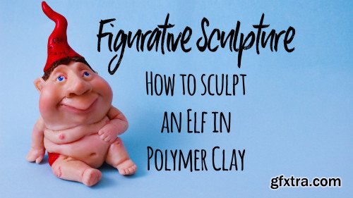 Figurative Sculpture- How to Sculpt a Chubby Elf in Polymer Clay