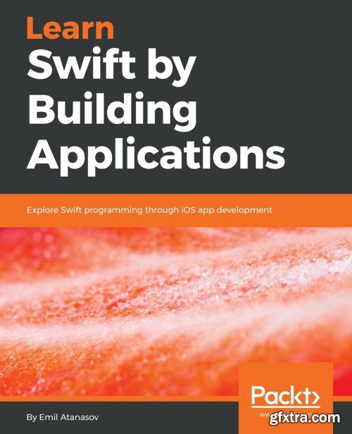 Learn Swift by Building Applications: Explore Swift programming through iOS app development