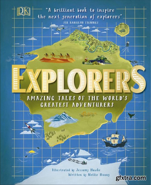 Explorers: Amazing Tales of the World's Greatest Adventurers