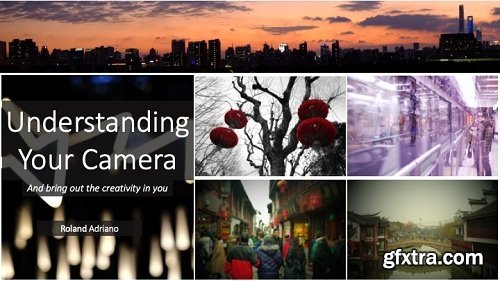 Understanding Your Camera (Bringing Out The Creativity in You)