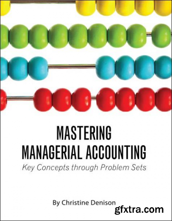 Mastering Managerial Accounting: Key Concepts through Problem Sets