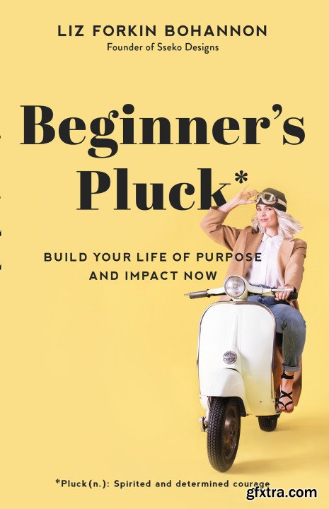 Beginner's Pluck: Build Your Life of Purpose and Impact Now