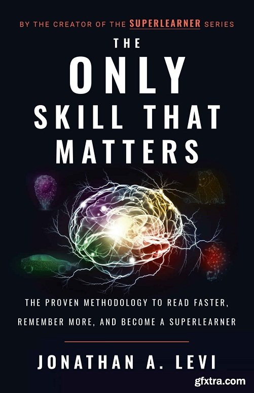 The Only Skill that Matters: The Proven Methodology to Read Faster, Remember More, and Become a SuperLearner