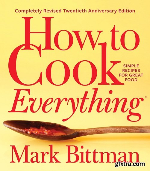 How to Cook Everything—Completely Revised Twentieth Anniversary Edition: Simple Recipes for Great Food