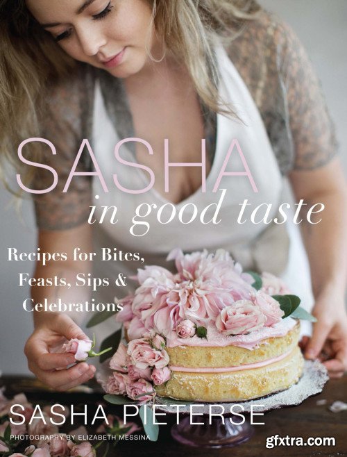 Sasha in Good Taste: Recipes for Bites, Feasts, Sips & Celebrations